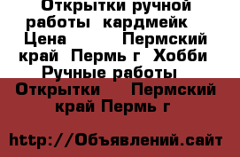 Открытки ручной работы /кардмейк/ › Цена ­ 120 - Пермский край, Пермь г. Хобби. Ручные работы » Открытки   . Пермский край,Пермь г.